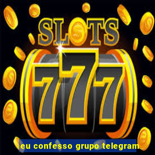 eu confesso grupo telegram